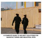 A Complete Guide to Security Solutions for Manufacturing and Industrial Sites